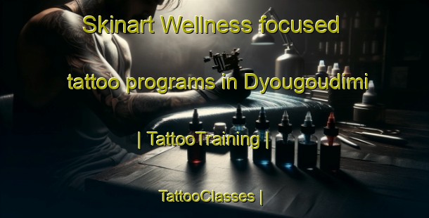 Skinart Wellness-focused tattoo programs in Dyougoudimi | TattooTraining | TattooClasses | SkinartTraining-Mali